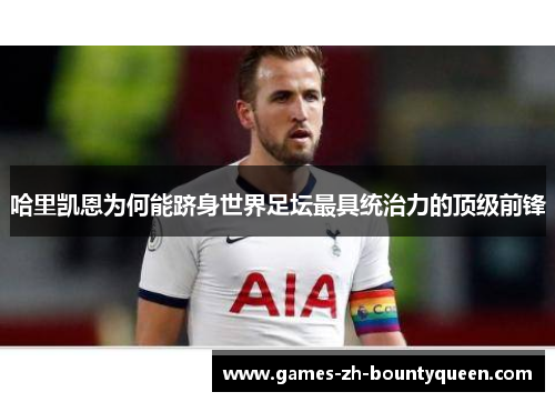 哈里凯恩为何能跻身世界足坛最具统治力的顶级前锋