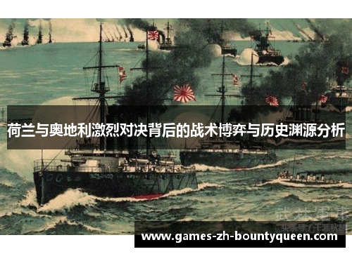 荷兰与奥地利激烈对决背后的战术博弈与历史渊源分析