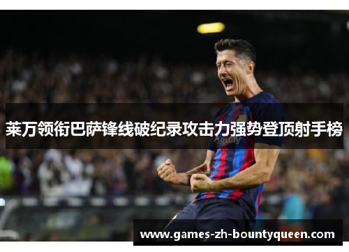 莱万领衔巴萨锋线破纪录攻击力强势登顶射手榜