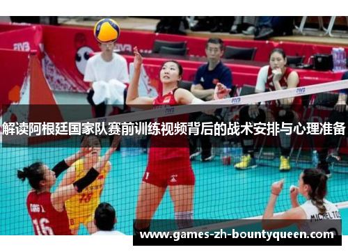 解读阿根廷国家队赛前训练视频背后的战术安排与心理准备 解读阿根廷国家队赛前训练视频背后的战术安排与心理准备