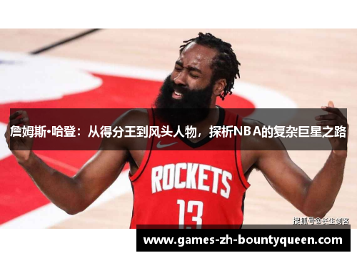 詹姆斯·哈登:从得分王到风头人物,探析NBA的复杂巨星之路 詹姆斯·哈登:从得分王到风头人物,探析NBA的复杂巨星之路