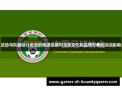 足协与队徽设计差异的根源及其对足球文化和品牌形象的深远影响