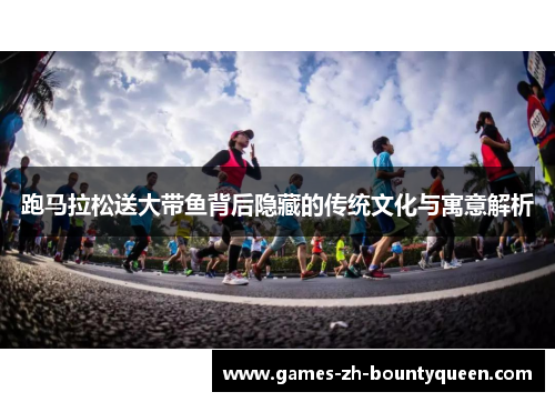 跑马拉松送大带鱼背后隐藏的传统文化与寓意解析