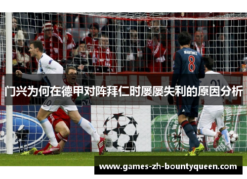 门兴为何在德甲对阵拜仁时屡屡失利的原因分析 门兴为何在德甲对阵拜仁时屡屡失利的原因分析