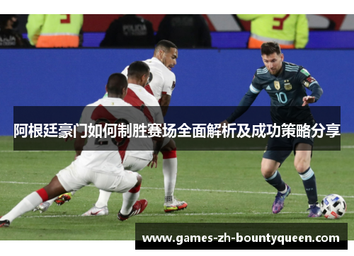 阿根廷豪门如何制胜赛场全面解析及成功策略分享 阿根廷豪门如何制胜赛场全面解析及成功策略分享