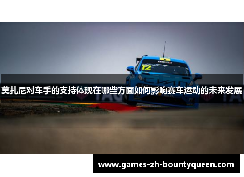 莫扎尼对车手的支持体现在哪些方面如何影响赛车运动的未来发展