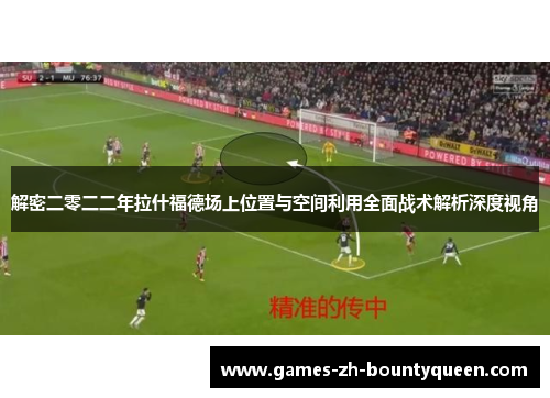 解密二零二二年拉什福德场上位置与空间利用全面战术解析深度视角
