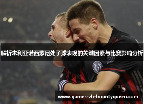 解析朱利亚诺西蒙尼处子球表现的关键因素与比赛影响分析