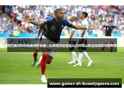 姆巴佩对阵热刺美洲杯关键一战展现决定性统治力改写比赛走向成就传奇表现