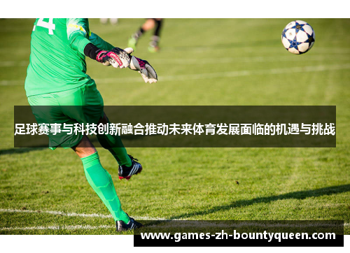 足球赛事与科技创新融合推动未来体育发展面临的机遇与挑战
