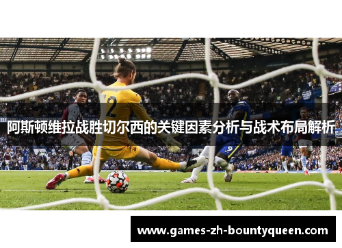 阿斯顿维拉战胜切尔西的关键因素分析与战术布局解析