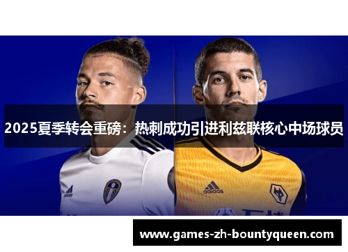 2025夏季转会重磅：热刺成功引进利兹联核心中场球员