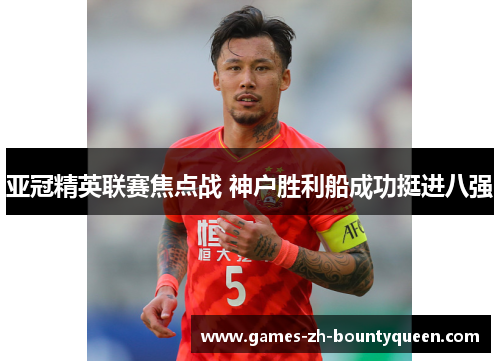 亚冠精英联赛焦点战 神户胜利船成功挺进八强 亚冠精英联赛焦点战 神户胜利船成功挺进八强
