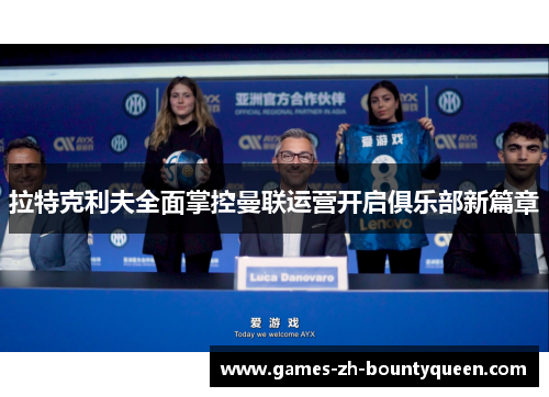 拉特克利夫全面掌控曼联运营开启俱乐部新篇章 拉特克利夫全面掌控曼联运营开启俱乐部新篇章