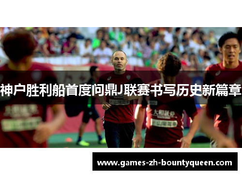 神户胜利船首度问鼎J联赛书写历史新篇章