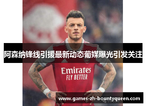 阿森纳锋线引援最新动态葡媒曝光引发关注