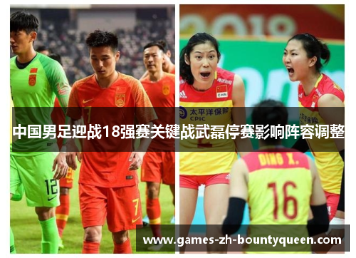 中国男足迎战18强赛关键战武磊停赛影响阵容调整