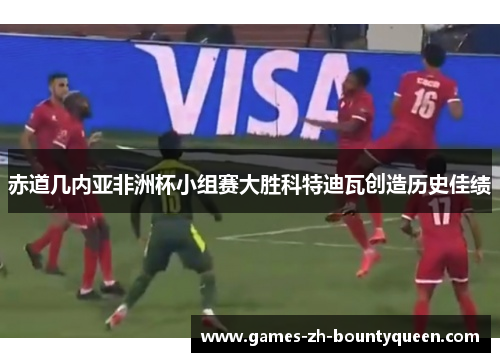 赤道几内亚非洲杯小组赛大胜科特迪瓦创造历史佳绩 赤道几内亚非洲杯小组赛大胜科特迪瓦创造历史佳绩