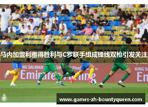 马内加盟利雅得胜利与C罗联手组成锋线双枪引发关注 马内加盟利雅得胜利与C罗联手组成锋线双枪引发关注