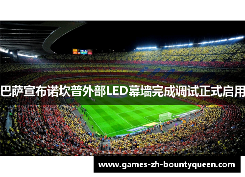 巴萨宣布诺坎普外部LED幕墙完成调试正式启用